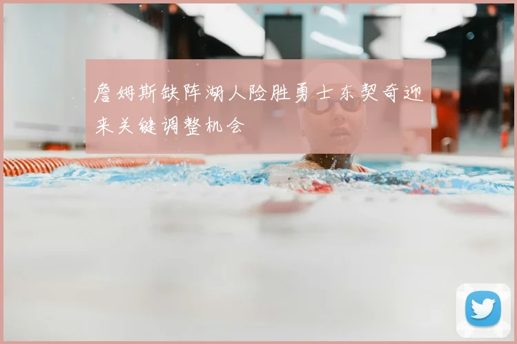 詹姆斯缺阵湖人险胜勇士东契奇迎来关键调整机会