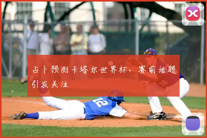 占卜预测卡塔尔世界杯,赛前话题引发关注