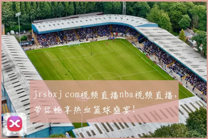jrsbxj com视频直播nba视频直播，带你畅享热血篮球盛宴！