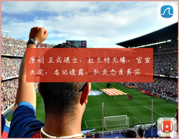原创 正式退出，杜兰特无缘，官宣决定，名记透露，队友态度真实