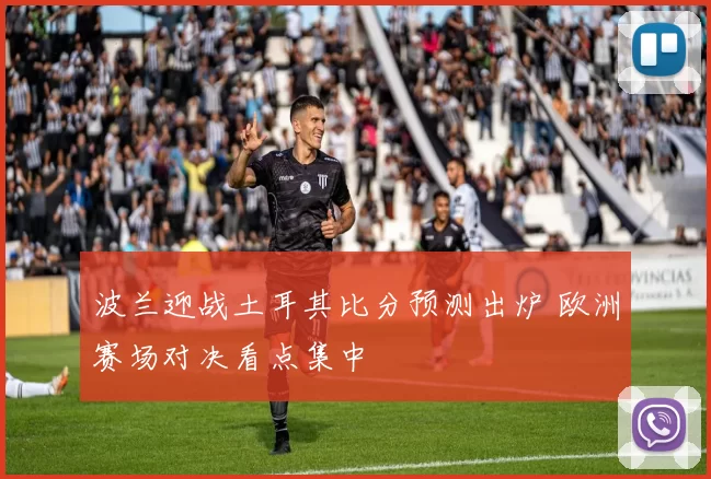 波兰迎战土耳其比分预测出炉 欧洲赛场对决看点集中
