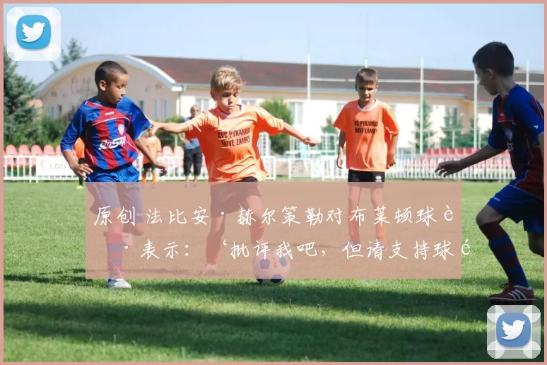 原创 法比安·赫尔策勒对布莱顿球迷表示：‘批评我吧，但请支持球队’